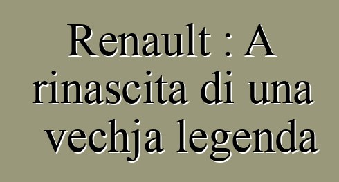 Renault : A rinascita di una vechja legenda