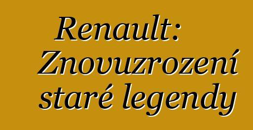 Renault: Znovuzrození staré legendy