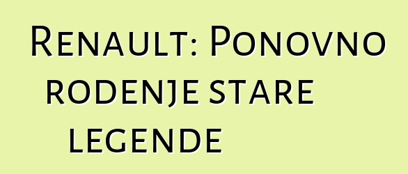 Renault: Ponovno rođenje stare legende