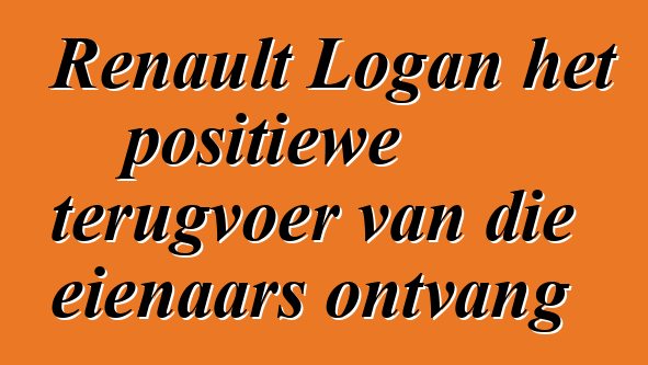 Renault Logan het positiewe terugvoer van die eienaars ontvang