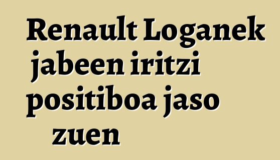 Renault Loganek jabeen iritzi positiboa jaso zuen