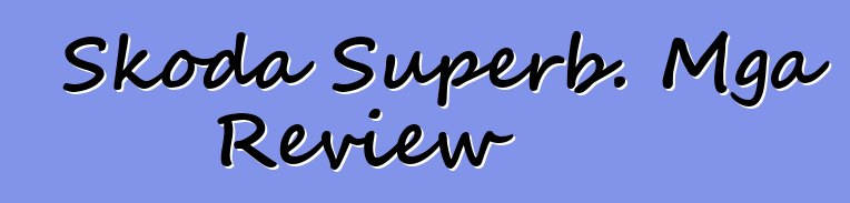Skoda Superb. Mga Review
