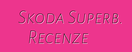 Škoda Superb. Recenze