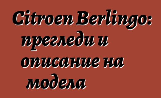 Citroen Berlingo: прегледи и описание на модела