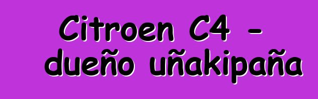 Citroen C4 - dueño uñakipaña