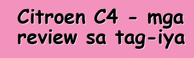 Citroen C4 - mga review sa tag-iya