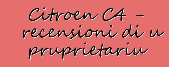 Citroen C4 - recensioni di u pruprietariu