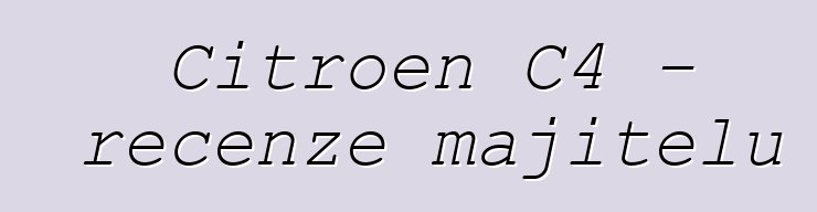Citroen C4 - recenze majitelů