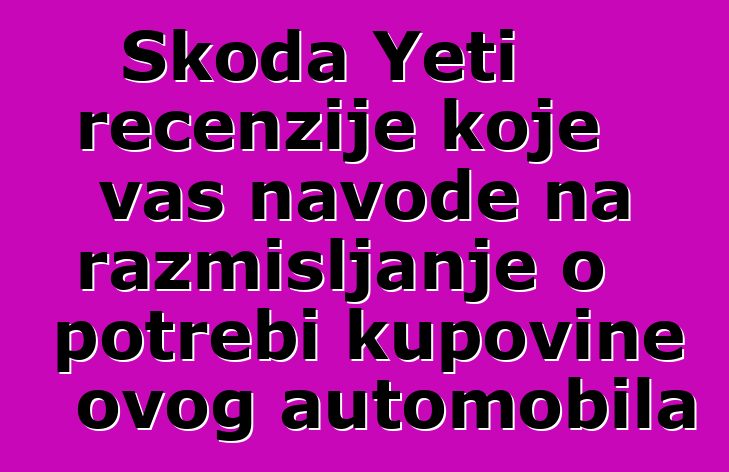 Skoda Yeti recenzije koje vas navode na razmišljanje o potrebi kupovine ovog automobila