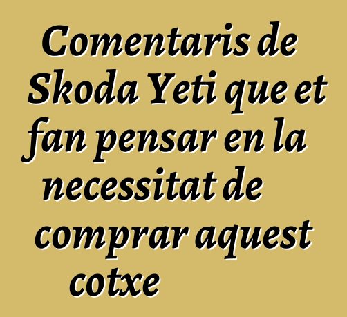 Comentaris de Skoda Yeti que et fan pensar en la necessitat de comprar aquest cotxe