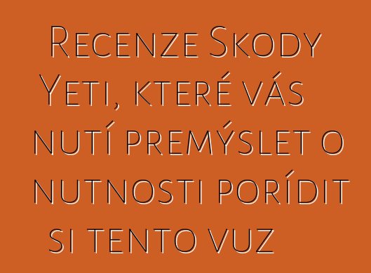 Recenze Škody Yeti, které vás nutí přemýšlet o nutnosti pořídit si tento vůz