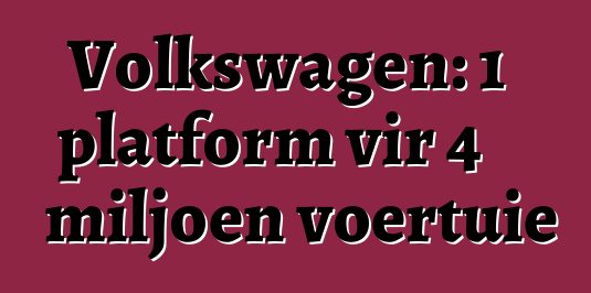 Volkswagen: 1 platform vir 4 miljoen voertuie