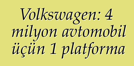 Volkswagen: 4 milyon avtomobil üçün 1 platforma