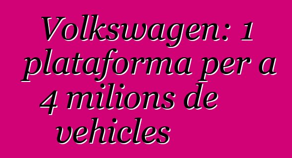 Volkswagen: 1 plataforma per a 4 milions de vehicles