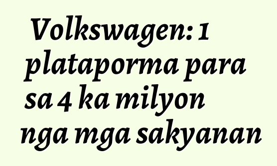 Volkswagen: 1 plataporma para sa 4 ka milyon nga mga sakyanan