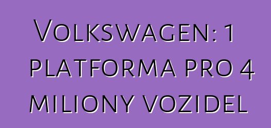 Volkswagen: 1 platforma pro 4 miliony vozidel