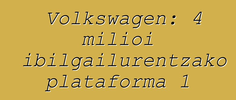 Volkswagen: 4 milioi ibilgailurentzako plataforma 1