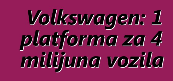 Volkswagen: 1 platforma za 4 milijuna vozila
