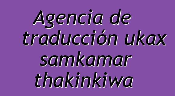 Agencia de traducción ukax samkamar thakinkiwa