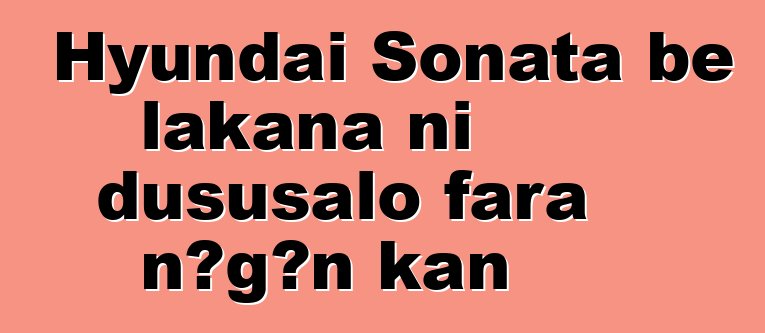 Hyundai Sonata bɛ lakana ni dususalo fara ɲɔgɔn kan