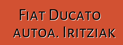 Fiat Ducato autoa. Iritziak