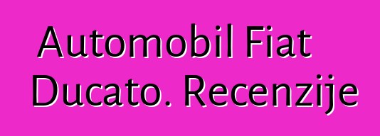 Automobil Fiat Ducato. Recenzije