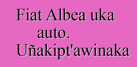 Fiat Albea uka auto. Uñakipt’awinaka