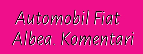 Automobil Fiat Albea. Komentari