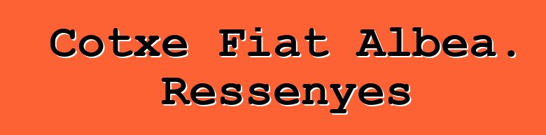 Cotxe Fiat Albea. Ressenyes