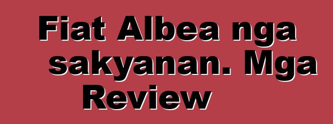 Fiat Albea nga sakyanan. Mga Review