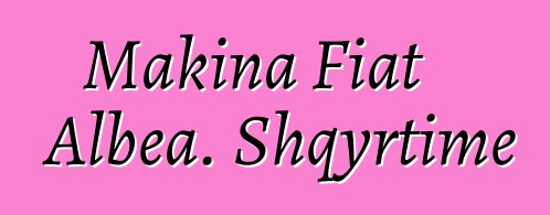 Makina Fiat Albea. Shqyrtime