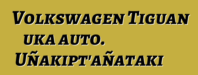 Volkswagen Tiguan uka auto. Uñakipt’añataki