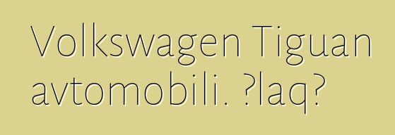 Volkswagen Tiguan avtomobili. Əlaqə