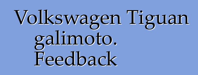 Volkswagen Tiguan galimoto. Feedback
