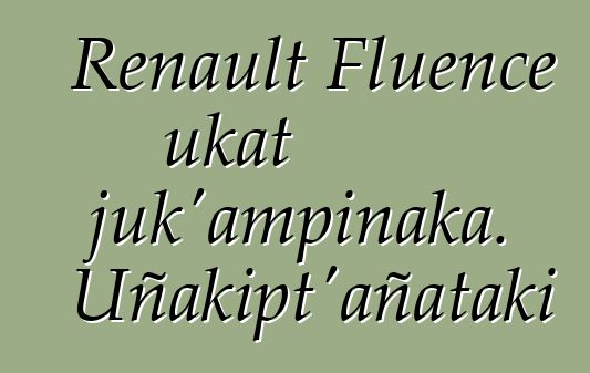 Renault Fluence ukat juk’ampinaka. Uñakipt’añataki