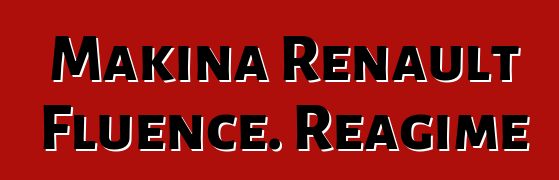 Makina Renault Fluence. Reagime