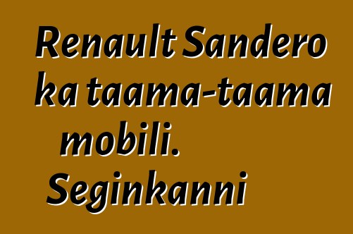 Renault Sandero ka taama-taama mobili. Seginkanni