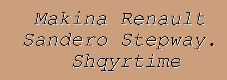 Makina Renault Sandero Stepway. Shqyrtime