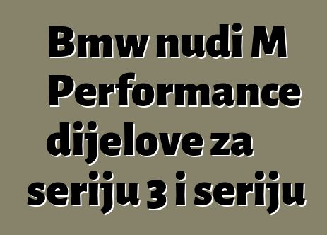 Bmw nudi M Performance dijelove za seriju 3 i seriju 5