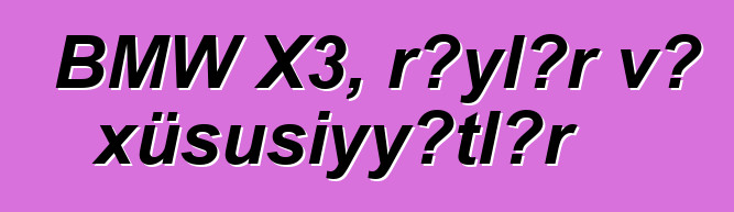 BMW X3, rəylər və xüsusiyyətlər