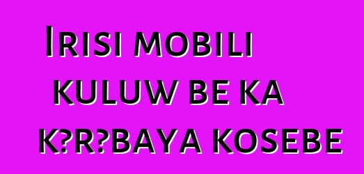 Irisi mobili kuluw bɛ ka kɔrɔbaya kosɛbɛ