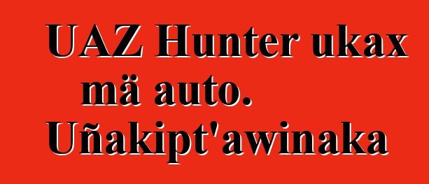 UAZ Hunter ukax mä auto. Uñakipt’awinaka