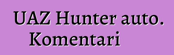 UAZ Hunter auto. Komentari