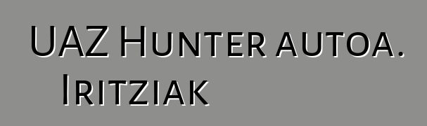 UAZ Hunter autoa. Iritziak