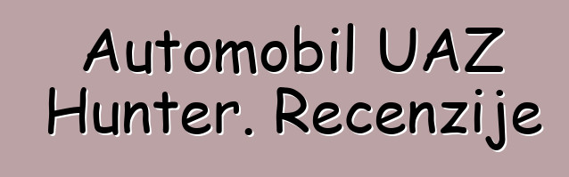 Automobil UAZ Hunter. Recenzije