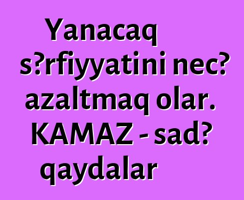 Yanacaq sərfiyyatını necə azaltmaq olar. KAMAZ - sadə qaydalar