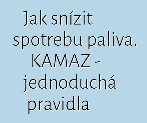 Jak snížit spotřebu paliva. KAMAZ - jednoduchá pravidla