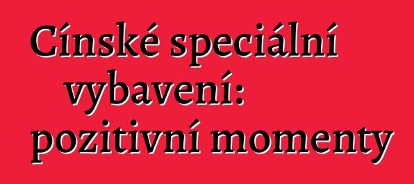 Čínské speciální vybavení: pozitivní momenty