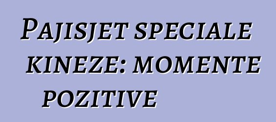Pajisjet speciale kineze: momente pozitive