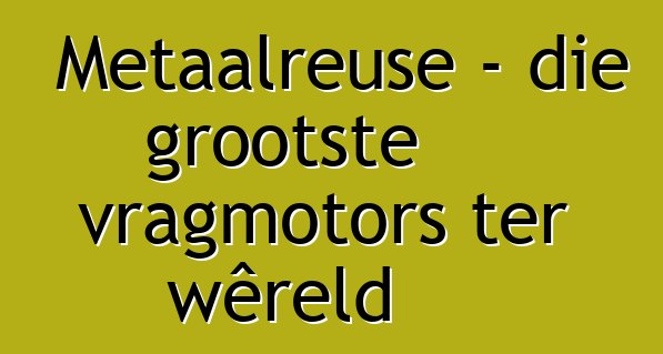 Metaalreuse - die grootste vragmotors ter wêreld